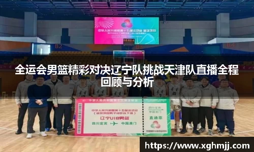 全运会男篮精彩对决辽宁队挑战天津队直播全程回顾与分析