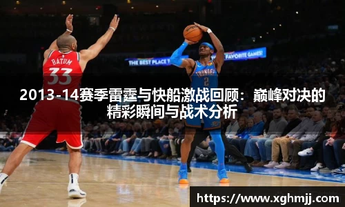 2013-14赛季雷霆与快船激战回顾：巅峰对决的精彩瞬间与战术分析